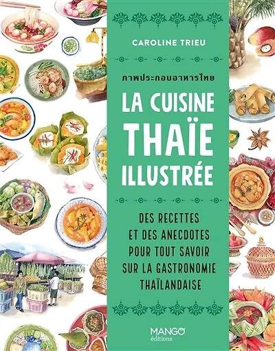 La cuisine thaï illustrée: des recettes et des anecdotes pour tout savoir sur la gastronomie thaïlandaise