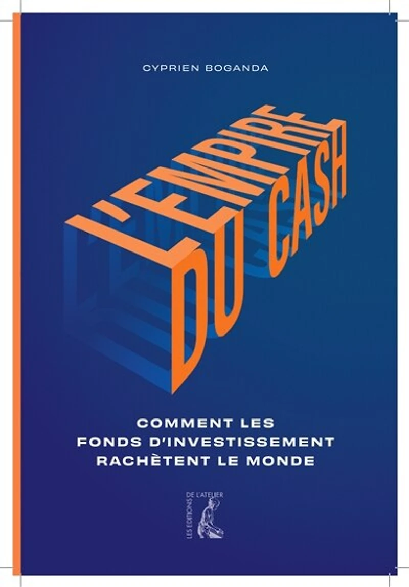 L' empire du cash: comment les fonds d'investissement rachètent le monde
