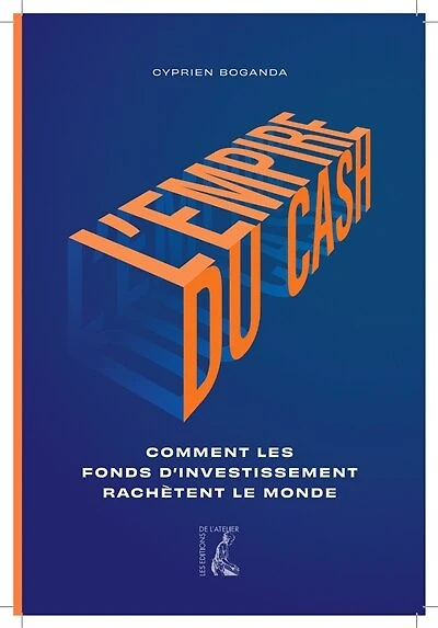 L' empire du cash: comment les fonds d'investissement rachètent le monde