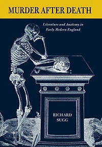 Murder after Death: Literature and Anatomy in Early Modern England