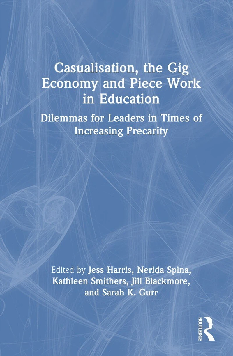 Casualisation, the Gig Economy, and Piece Work Education: Dilemmas for Leaders Times of Increasing Precarity