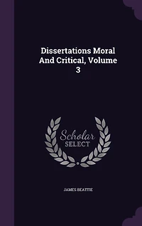 Dissertations, Vol. 3 of 3: Moral and Critical (Classic Reprint)