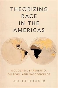 Theorizing Race the Americas: Douglass, Sarmiento, Du Bois, and Vasconcelos