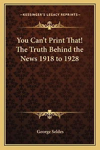 You Can't Print That! The Truth Behind the News 1918 to 1928