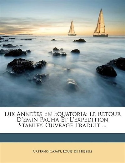Dix AnneTes En Equatoria: Le Retour D'emin Pacha Et L'expedition Stanley. Ouvrage Traduit ...