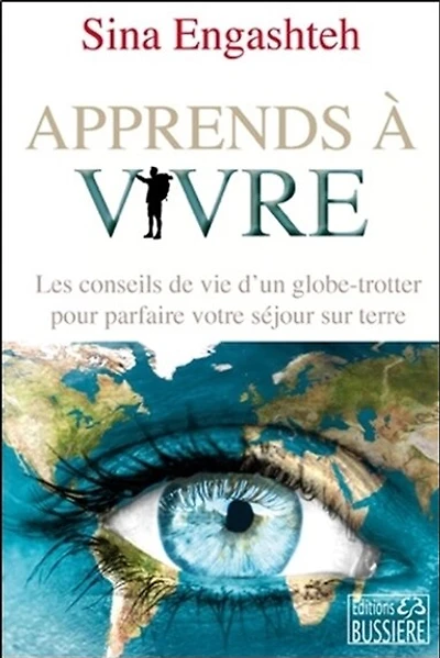 Apprends à vivre: les conseils de vie d'un globe-trotter pour parfaire votre séjour sur terre