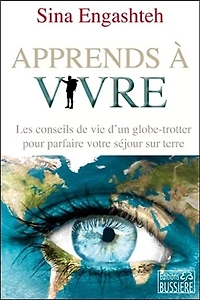 Apprends à vivre: les conseils de vie d'un globe-trotter pour parfaire votre séjour sur terre