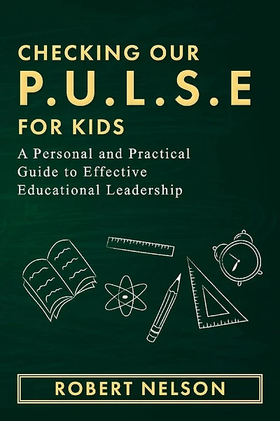Checking Our P.U.L.S.E. For Kids: A Personal and Practical Guide to Effective Educational Leadership