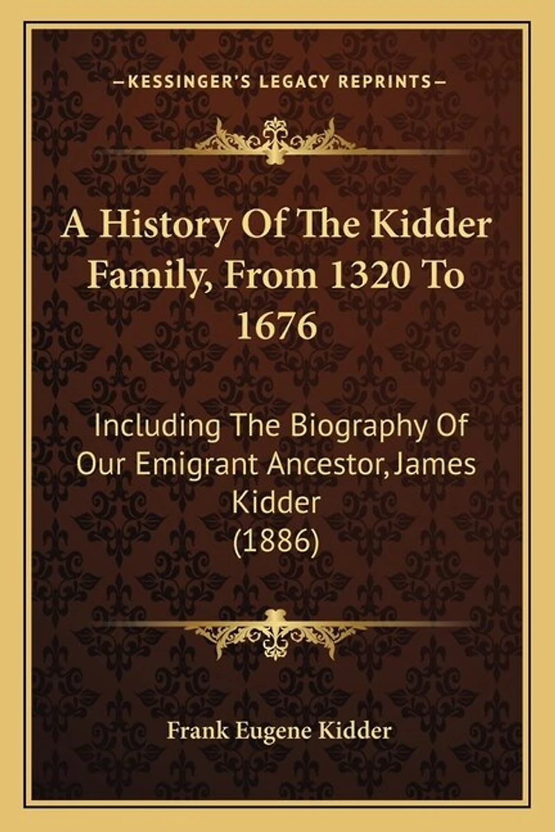 A History Of The Kidder Family, From 1320 To 1676: Including The Biography Of Our Emigrant Ancestor, James Kidder (1886)