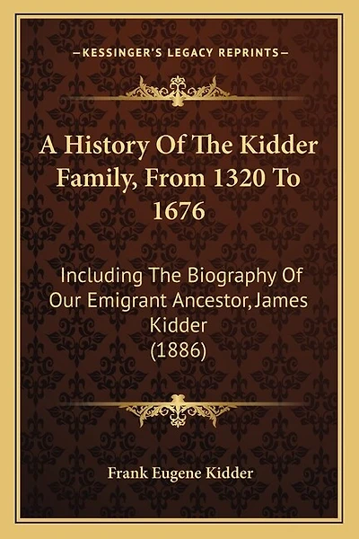 A History Of The Kidder Family, From 1320 To 1676: Including The Biography Of Our Emigrant Ancestor, James Kidder (1886)