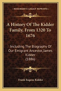 A History Of The Kidder Family, From 1320 To 1676: Including The Biography Of Our Emigrant Ancestor, James Kidder (1886)