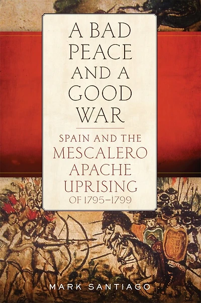a Bad Peace and Good War: Spain the Mescalero Apache Uprising of 1795-1799