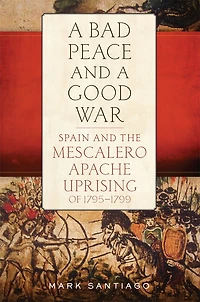 a Bad Peace and Good War: Spain the Mescalero Apache Uprising of 1795-1799