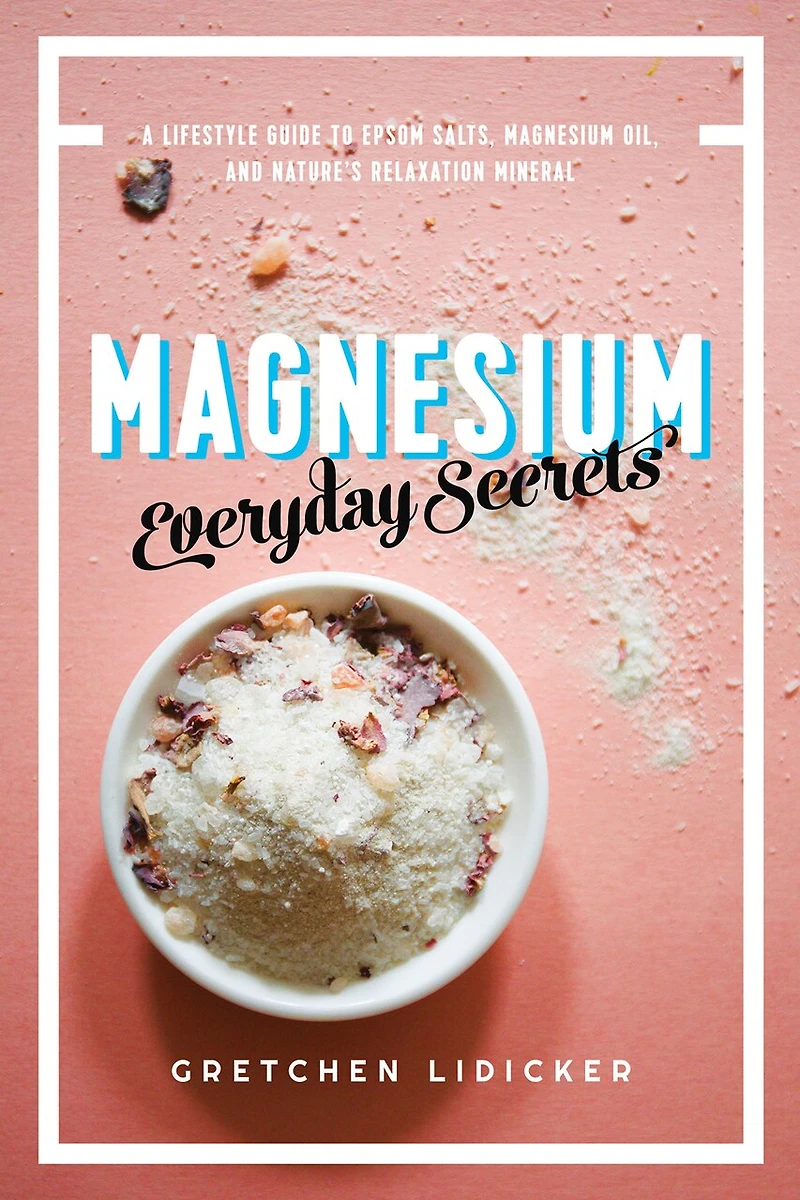 Magnesium: Everyday Secrets: A Lifestyle Guide To Nature's Relaxation Mineral