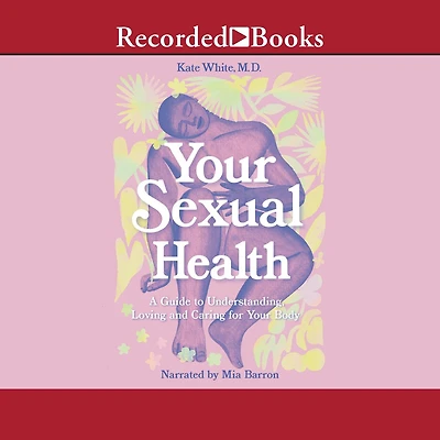 Your Sexual Health: A Guide to Understanding, Loving and Caring for Body