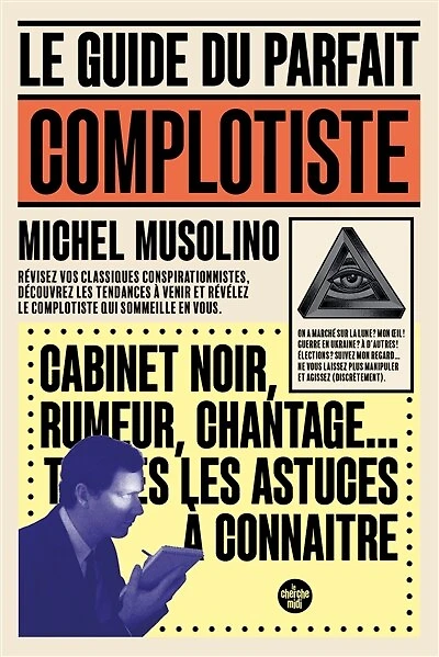 le guide du parfait complotiste: révisez vos classiques conspirationnistes, découvrez les tendances à venir et révélez complotiste qui sommeille en vous