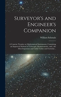 Surveyor's and Engineer's Companion: A Comcise Treatise on Mathematical Instruments, Containing an Improved Method of Telescopic Measurements...and...the Most Important and Useful Tables and Formulas ..