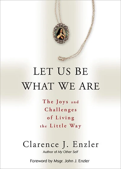 Let Us Be What We Are: The Joys and Challenges of Living the Little Way