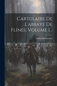 Cartulaire De L'abbaye De Flines, Volume 1...