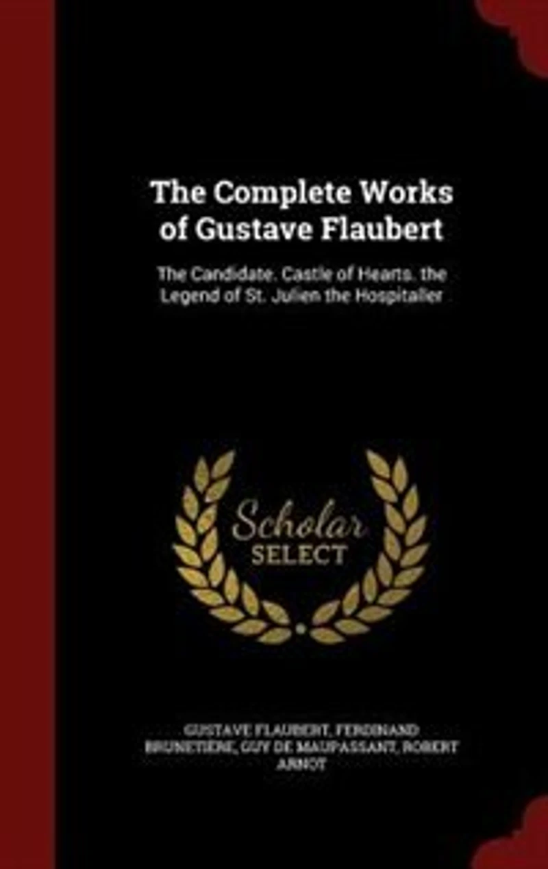 the Complete Works of Gustave Flaubert: Candidate. Castle Hearts. Legend St. Julien Hospitaller