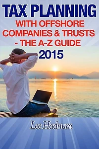 Tax Planning With Offshore Companies & Trusts 2015: The A-Z Guide
