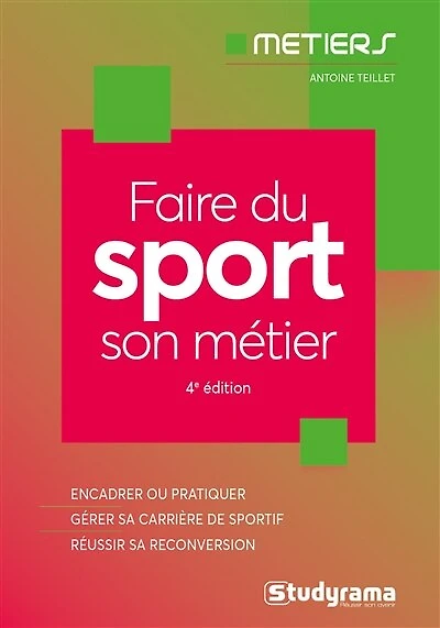 Faire du sport son métier: encadrer ou pratiquer, gérer sa carrière de sportif, réussir reconversion