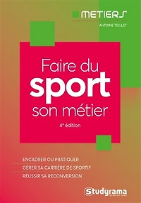 Faire du sport son métier: encadrer ou pratiquer, gérer sa carrière de sportif, réussir reconversion