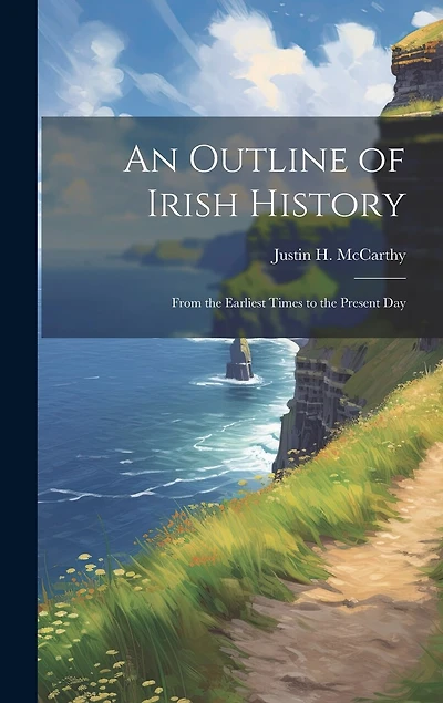 An Outline of Irish History: From the Earliest Times to the Present Day