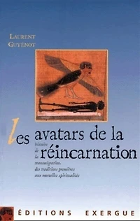 Les avatars de la réincarnation: une histoire de la transmigration, des croyances primitives au paradigme moderne