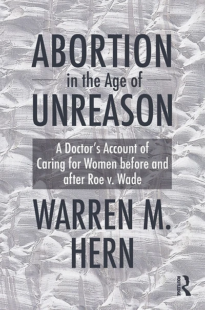 Abortion the Age of Unreason: A Doctor's Account Caring for Women Before and After Roe v. Wade
