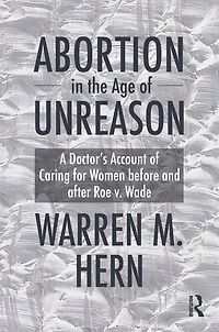 Abortion the Age of Unreason: A Doctor's Account Caring for Women Before and After Roe v. Wade