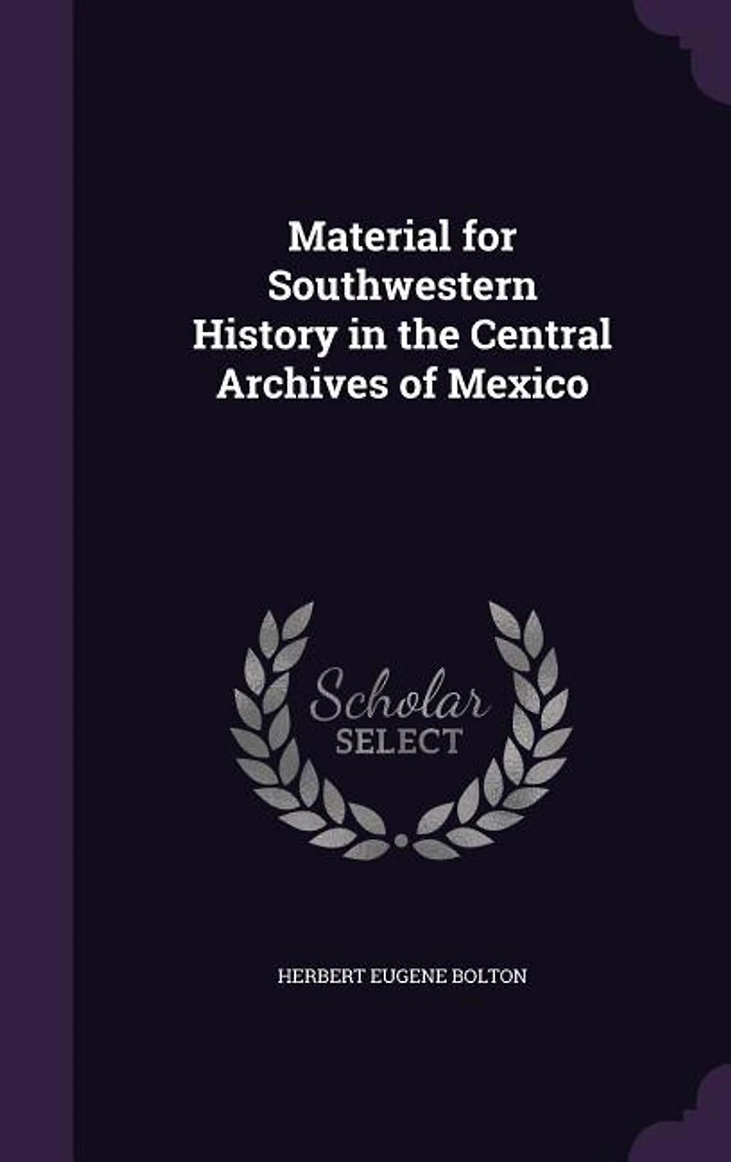 Material for Southwestern History the Central Archives of Mexico