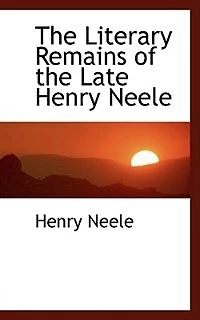 The Literary Remains Of Late Henry Neele: ... Consisting Lectures On English Poetry, Tales, And Other Miscellaneous Pieces, Prose V