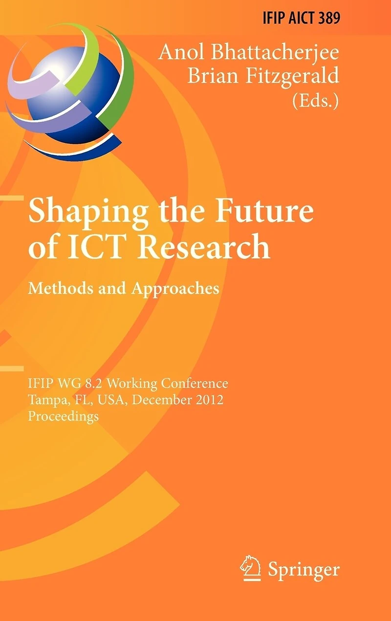 Shaping the Future of ICT Research: Methods and Approaches: IFIP WG 8.2 Working Conference, Tampa, FL, USA, December 13-14, 2012, Proceedings