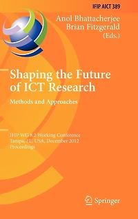 Shaping the Future of ICT Research: Methods and Approaches: IFIP WG 8.2 Working Conference, Tampa, FL, USA, December 13-14, 2012, Proceedings