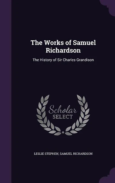 The Works Of Samuel Richardson: The History Of Sir Charles Grandison
