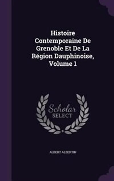 Histoire Contemporaine De Grenoble Et La Région Dauphinoise, Volume 1