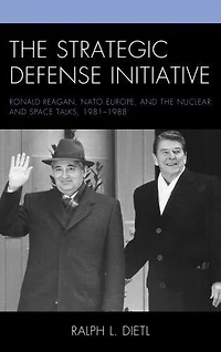 the Strategic Defense Initiative: Ronald Reagan, NATO Europe, and Nuclear Space Talks, 1981-1988