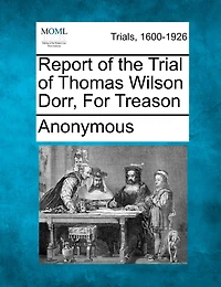 Report Of The Trial Of Thomas Wilson Dorr, For Treason