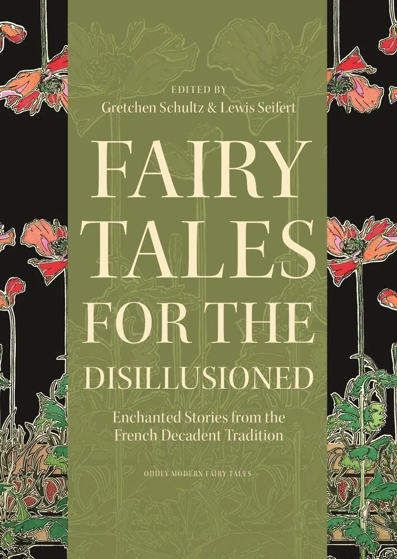 Fairy Tales for the Disillusioned: Enchanted Stories from French Decadent Tradition