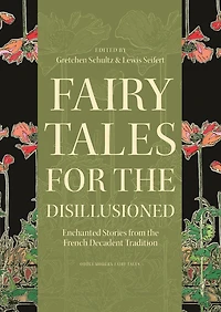 Fairy Tales for the Disillusioned: Enchanted Stories from French Decadent Tradition