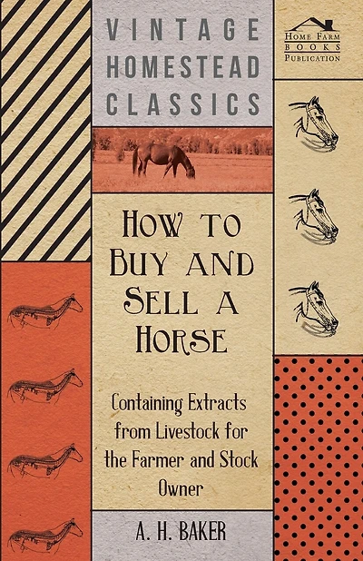 How to Buy and Sell a Horse - Containing Extracts from Livestock for the Farmer and Stock Owner