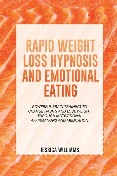 Rapid Weight Loss Hypnosis and Emotional Eating: Powerful Brain Training To Change Habits And Lose Weight Through Motivational Affirmations And Meditation