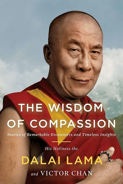 The Wisdom of Compassion: Stories Remarkable Encounters and Timeless Insights