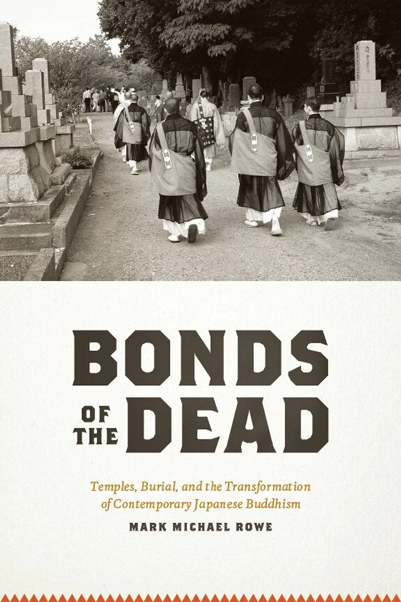 Bonds of the Dead: Temples, Burial, and Transformation Contemporary Japanese Buddhism