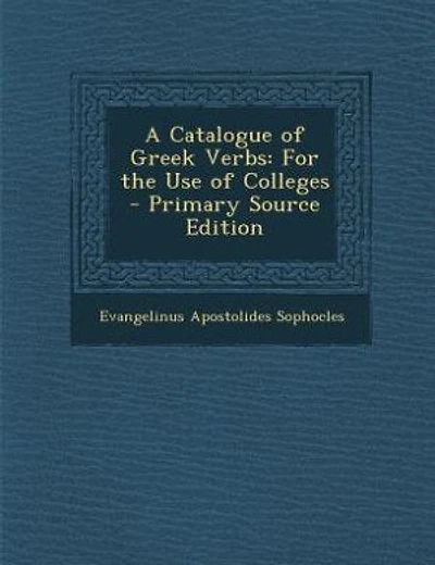 A Catalogue of Greek Verbs: For the Use of Colleges - Primary Source Edition