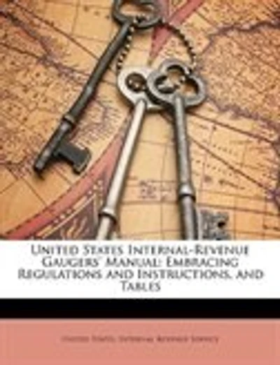United States Internal-Revenue Gaugers' Manual: Embracing Regulations and Instructions, and Tables