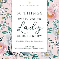50 Things Every Young Lady Should Know: Revised and Expanded: What to Do, Say,  How Behave