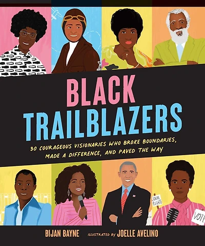 Black Trailblazers: 30 Courageous Visionaries Who Broke Boundaries, Made A Difference, And Paved The Way