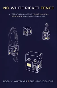No White Picket Fence: A Verbatim Play about Young Women's Resilience through Foster Care